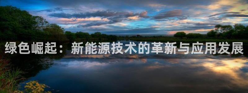 腾耀娱乐众推99840:绿色崛起:新能源技术的革新与应用发展