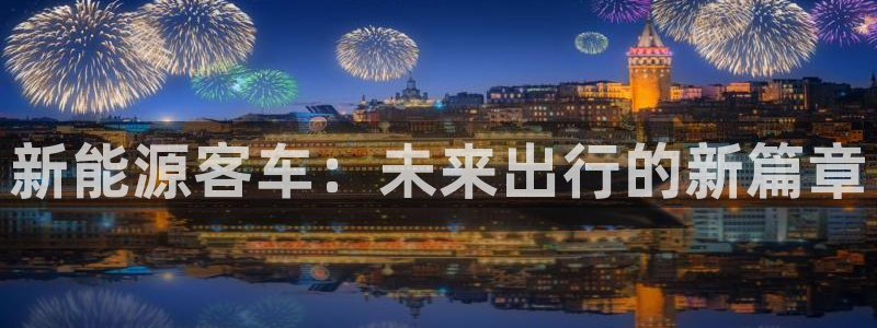 腾耀娱乐众320059:新能源客车:未来出行的新篇章